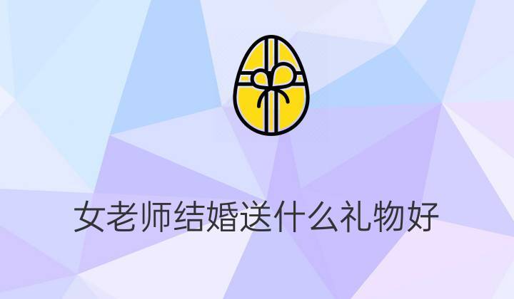 孩子老师结婚送什么好,孩子老师结婚送多少钱