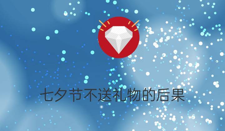 不送客户礼品的人,,七夕男朋友没有送我礼物,也没有陪我,该生气吗?