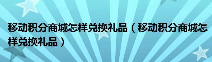 礼品整合方案，礼品整合方案怎么写，移动积分商城换的两件礼品？