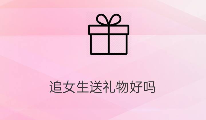 怎么追女生礼物,,追女生七步攻心法?
