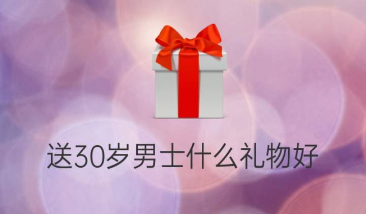 男人30岁送什么礼物好，男人30岁送什么礼物好呢，男人30岁是不是都很讲究过生日，送点什么礼物好，希望大家给点儿建议？