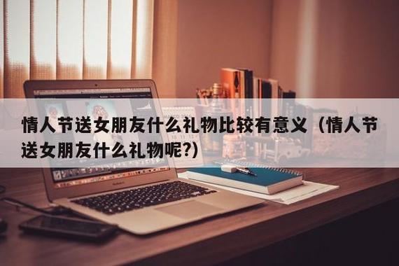 第一次送对象什么礼物,第一次送对象什么礼物比较好,第一次见女朋友应该送什么礼物呢?