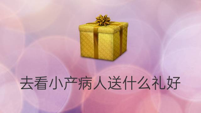 小产送什么礼物,小产送什么礼物好呢姐妹,侄女做小月子探望买什么?