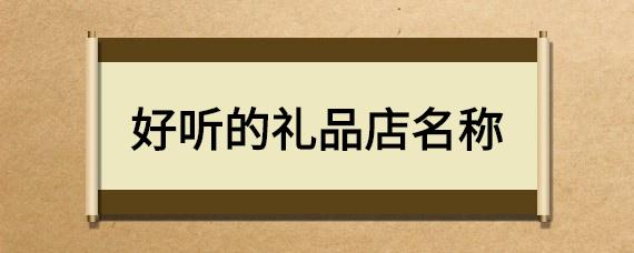 礼品公司起名,礼品公司起名字大全免费,想表达上天恩赐的名字?