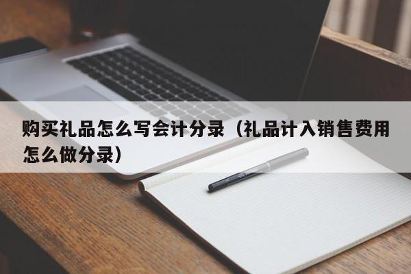 企业做什么礼品送客户,企业购买礼品送客户会计分录