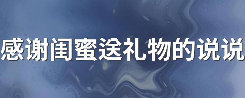 包含怎么感谢闺蜜送的黄金礼物的词条