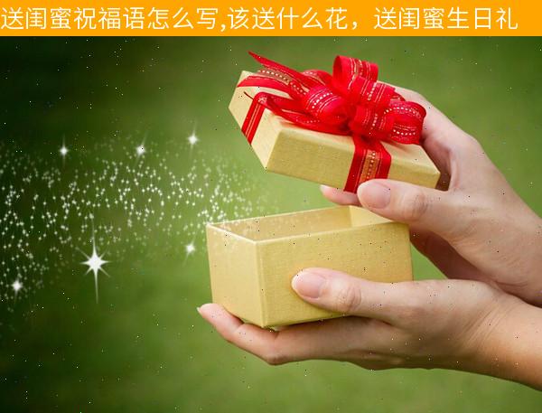 送最好的闺蜜礼物最好,送最好的闺蜜礼物最好的祝福语,闺蜜生日礼物送啥好?