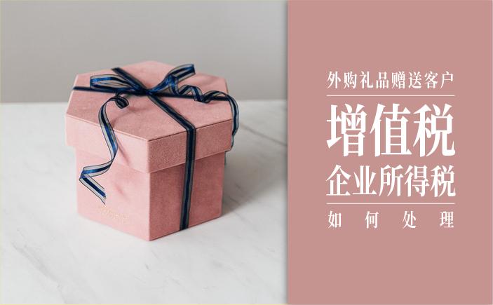 购买礼品赠送客户,购买礼品赠送客户的增值税处理,购买礼品赠送客户