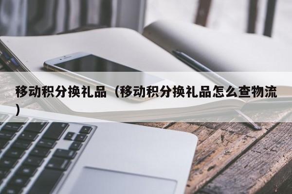 中国礼品网,中国礼品网站,10086积分兑换礼品是真的吗?