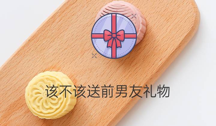 前男友为什么送我礼物,前男友为什么送我礼物呢,为什么把前男友送的东西送人?