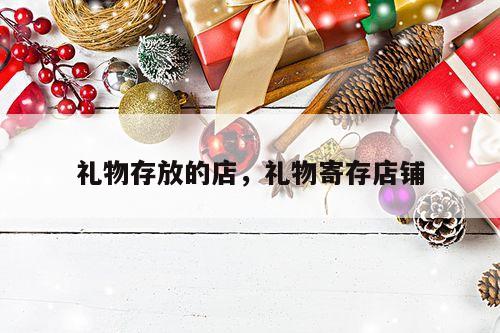 礼物存放的店，礼物寄存店铺