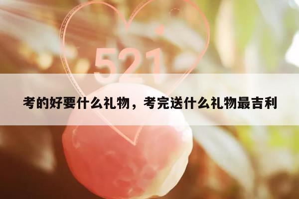 考的好要什么礼物，考完送什么礼物最吉利