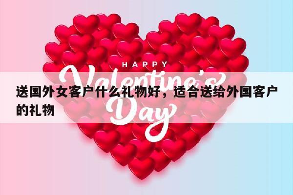 送国外女客户什么礼物好，适合送给外国客户的礼物
