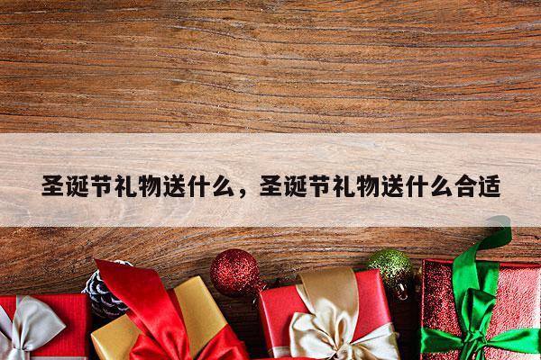 圣诞节礼物送什么，圣诞节礼物送什么合适
