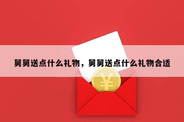 舅舅送点什么礼物，舅舅送点什么礼物合适
