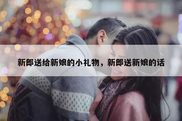 新郎送给新娘的小礼物，新郎送新娘的话