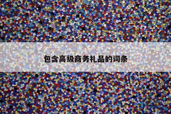 包含高级商务礼品的词条