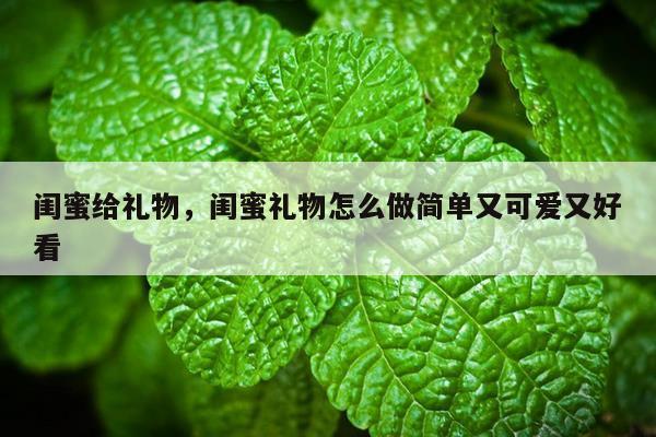 闺蜜给礼物，闺蜜礼物怎么做简单又可爱又好看
