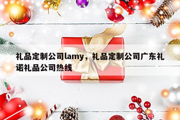 礼品定制公司lamy，礼品定制公司广东礼诺礼品公司热线