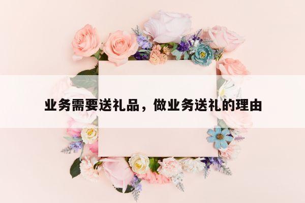 业务需要送礼品，做业务送礼的理由