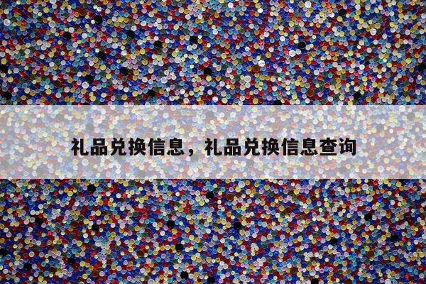礼品兑换信息，礼品兑换信息查询