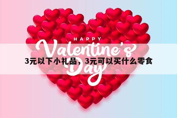3元以下小礼品，3元可以买什么零食