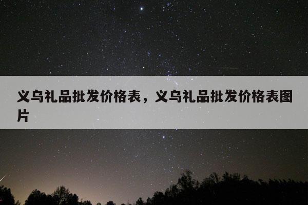 义乌礼品批发价格表，义乌礼品批发价格表图片