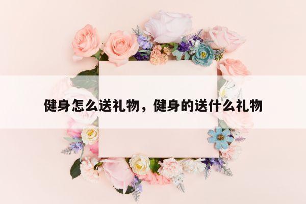 健身怎么送礼物，健身的送什么礼物