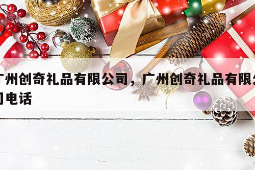 广州创奇礼品有限公司，广州创奇礼品有限公司电话