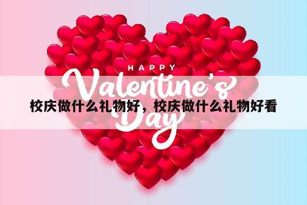 校庆做什么礼物好，校庆做什么礼物好看
