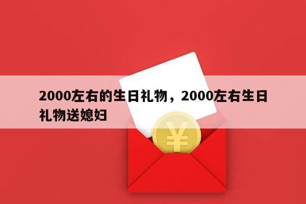 2000左右的生日礼物，2000左右生日礼物送媳妇