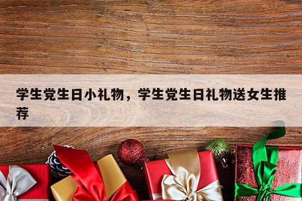 学生党生日小礼物，学生党生日礼物送女生推荐