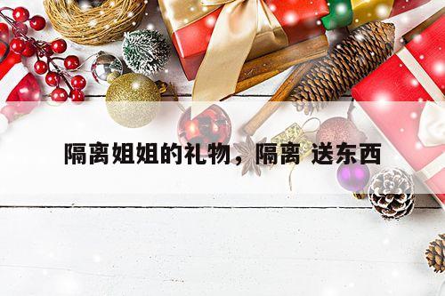 隔离姐姐的礼物，隔离 送东西
