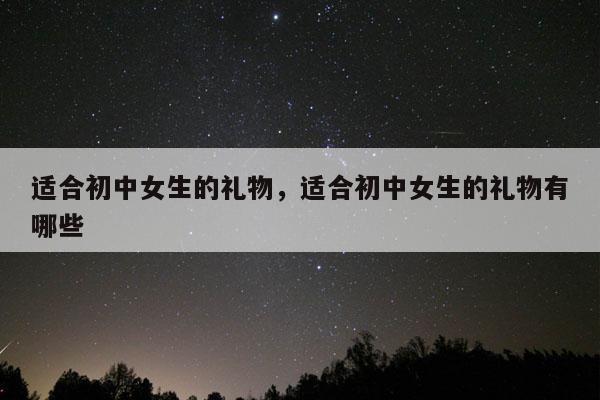 适合初中女生的礼物，适合初中女生的礼物有哪些