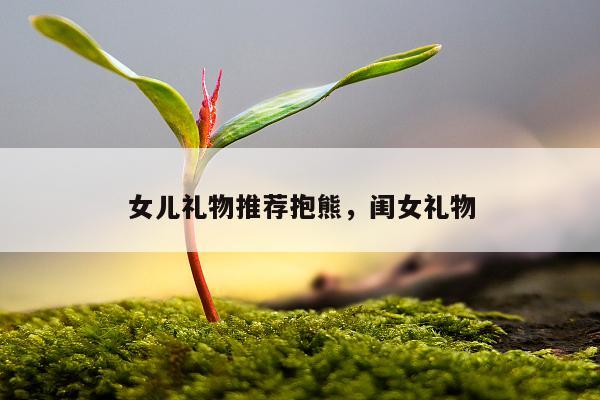 女儿礼物推荐抱熊，闺女礼物