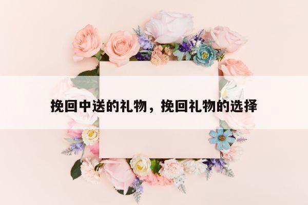 挽回中送的礼物，挽回礼物的选择