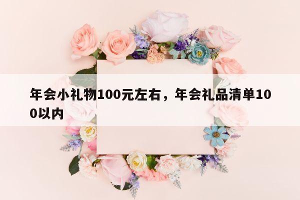 年会小礼物100元左右，年会礼品清单100以内