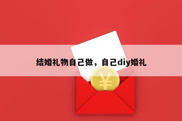 结婚礼物自己做，自己diy婚礼