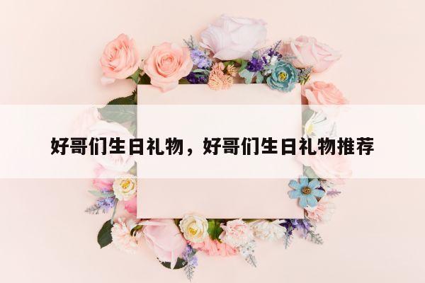 好哥们生日礼物，好哥们生日礼物推荐