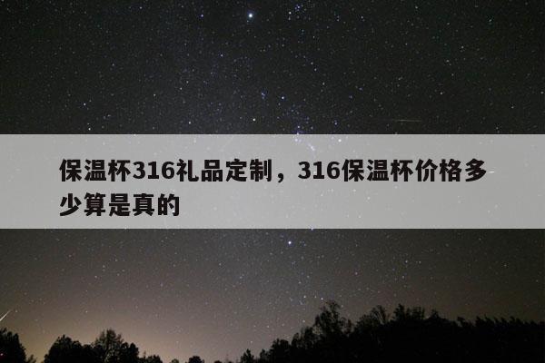 保温杯316礼品定制，316保温杯价格多少算是真的