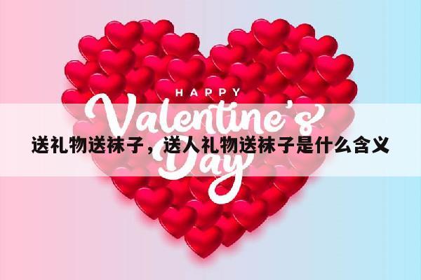 送礼物送袜子，送人礼物送袜子是什么含义
