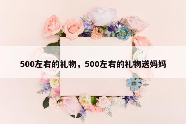 500左右的礼物，500左右的礼物送妈妈