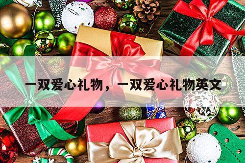 一双爱心礼物，一双爱心礼物英文