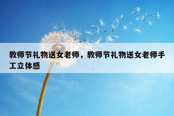 教师节礼物送女老师，教师节礼物送女老师手工立体感