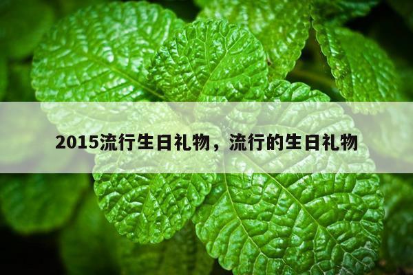 2015流行生日礼物，流行的生日礼物