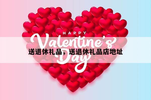 送退休礼品，送退休礼品店地址