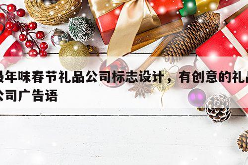 最年味春节礼品公司标志设计，有创意的礼品公司广告语