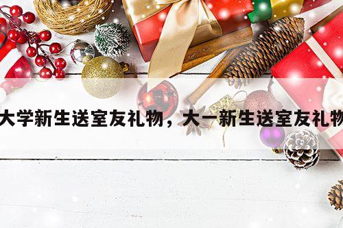 大学新生送室友礼物，大一新生送室友礼物