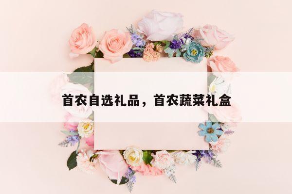 首农自选礼品，首农蔬菜礼盒