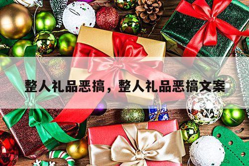 整人礼品恶搞，整人礼品恶搞文案